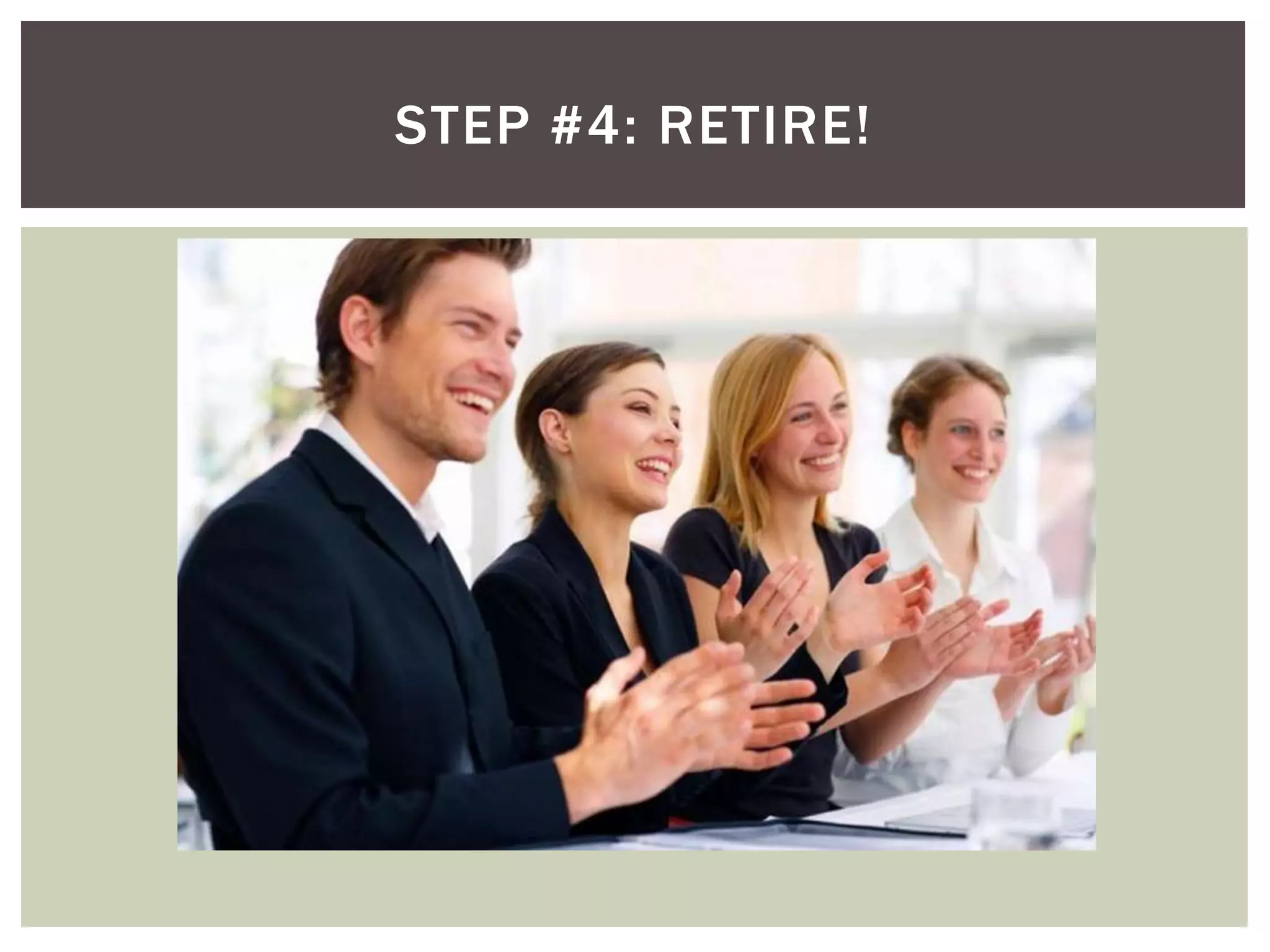 STEP #4: RETIRE!
 