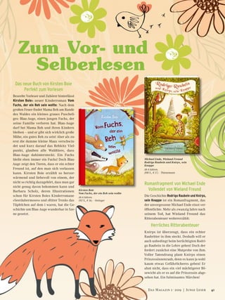 Zum Vor- und
	Selberlesen
Das neue Buch von Kirsten Boie
Perfekt zum Vorlesen
Beseelte Vorleser und Zuhörer hinterlässt
Kirsten Boies neuer Kinderroman Vom
Fuchs, der ein Reh sein wollte: Nach dem
großen Feuer findet Mama Reh am Rande
des Waldes ein kleines graues Puscheli-
ges: Blau-Auge, einen jungen Fuchs, der
seine Familie verloren hat. Blau-Auge
darf bei Mama Reh und ihren Kindern
bleiben – und er gibt sich wirklich große
Mühe, ein gutes Reh zu sein! Aber als zu-
erst die dumme kleine Maus verschwin-
det und kurz darauf das Rehkitz Viel-
punkt, glauben alle Waldtiere, dass
Blau-Auge dahintersteckt. Ein Fuchs
bleibt eben immer ein Fuchs! Doch Blau-
Auge zeigt den Tieren, dass er ein echter
Freund ist, auf den man sich verlassen
kann. Kirsten Boie erzählt so herzer-
wärmend und liebevoll von einem, der
nicht so richtig dazugehört, dass man gar
nicht genug davon bekommen kann und
Barbara Scholz, deren Illustrationen
schon für Kirsten Boies Kinderromane
»Seeräubermoses« und »Ritter Trenk« das
Tüpfelchen auf dem i waren, hat die Ge-
schichte um Blau-Auge wunderbar in Sze-
ne gesetzt.
Kirsten Boie
Vom Fuchs, der ein Reh sein wollte
Ab 6 Jahren.
192 S., € 16,– Oetinger
Romanfragment von Michael Ende
Vollendet von Wieland Freund
Die Geschichte Rodrigo Raubein und Knirps,
sein Knappe ist ein Romanfragment, das
der unvergessene Michael Ende einst ver-
öffentlichte. Mehr als zwanzig Jahre nach
seinem Tod, hat Wieland Freund das
Ritterabenteuer weitererzählt:
Herrliches Ritterabenteuer
Knirps ist überzeugt, dass ein echter
Raubritter in ihm steckt. Deshalb will er
auch unbedingt beim berüchtigten Rodri-
go Raubein in die Lehre gehen! Doch der
fordert zunächst eine Mutprobe von ihm.
Voller Tatendrang plant Knirps einen
Prinzessinnenraub, denn es kann ja wohl
kaum etwas Gefährlicheres geben! Er
ahnt nicht, dass ein viel mächtigerer Bö-
sewicht als er es auf die Prinzessin abge-
sehen hat. Ein fulminantes Märchen!
Michael Ende, Wieland Freund
Rodrigo Raubein und Knirps, sein
Knappe
Ab 6 Jahren.
208 S., € 17,– Thienemann
41Das Magazin 1 · 2019  |  Junge Leser
 