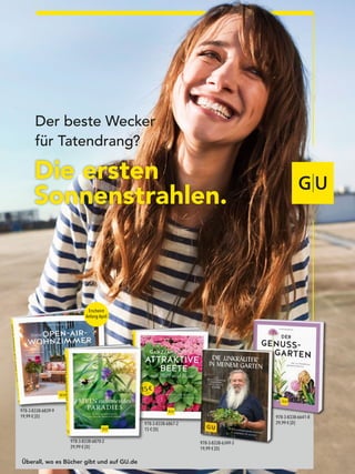 Die ersten
Sonnenstrahlen.
Der beste Wecker
für Tatendrang?
Überall, wo es Bücher gibt und auf GU.de
978-3-8338-6839-9
19,99 € [D]
978-3-8338-6349-3
19,99 € [D]
978-3-8338-6870-2
29,99 € [D]
978-3-8338-6641-8
29,99 € [D]978-3-8338-6867-2
15 € [D]
Erscheint
Anfang April
 