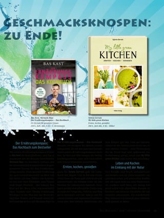Bas Kast, Michaela Baur
Der Ernährungskompass – Das Kochbuch
111 Rezepte für gesunden Genuss
224 S., farb. Abb., € 22,– C. Bertelsmann
Sylwia Gervais
My little green Kitchen
Ernten, kochen, genießen
208 S., farb Abb., € 30,– Hölker
Geschmacksknospen:
zu Ende!
Der Ernährungskompass:
Das Kochbuch zum Bestseller
Mit seinem »Ernährungskompass« erober-
te Bas Kast die Bestsellerlisten. Jetzt hat er
zusammen mit der Rezepte-Entwicklerin
Michaela Baur ein Kochbuch verfasst, das
die wissenschaftlich begründeten Regeln
gesunden Essens für den Ernährungs-
alltag umsetzt. Denn gesunde Ernährung,
die auch Gewichtskontrolle im Blick hat,
hat nichts mit dem Zählen von Kalorien
zu tun und viele Klischees zum Thema
sind längst überholt – das belegte Bas
Kast auf der Basis aller wissenschaftli-
chen Studien zum Thema Ernährung.
Wichtiger ist das Was und das Wann des
täglichen Essens. Auf Wunsch seiner vie-
len Leser hat er nun mit Michaela Baur in
Der Ernährungskompass – Das Kochbuch
Rezepte von morgens bis abends zusam-
mengestellt, die auf den zentralen Erkennt-
nissen seines »Ernährungskompass« beru-
hen. In Text und Bild belegen die beiden
Kochbegeisterten, dass sich Gesundheit
und Genuss keinesfalls ausschließen.
Ernten, kochen, genießen
Auch für Sylwia Gervais geht die Liebe
durch den Magen. Und sie hat eine Farbe:
Grün! Denn die Natur gibt »Syl« Kraft und
Lebensfreude; am liebsten erlebt sie den
Wechsel der Jahreszeiten hautnah. Dazu
passt perfekt eine pflanzliche Ernährung.
So kocht die Fotografin, Stylistin und Blog-
gerin nunmehr seit vier Jahren mit fri-
schem Gemüse und regionalen Produkten
rund ums Jahr leckere Mahlzeiten, die
dem Körper gut tun. Und am liebsten
nimmt sie die Zutaten dafür direkt aus ih-
rem kleinen Garten – eine Philosophie,
die im Trend liegt und spätestens zur
Nachahmung anregt, wenn man My little
green Kitchen zum ersten Mal aufschlägt.
Leben und Kochen
im Einklang mit der Natur
Syls Rezepte sind frisch, unkompliziert
und modern und vor allem inspiriert von
amerikanischen und polnischen Einflüs-
sen. Sie regen nicht nur zum Nachkochen
an, sondern auch dazu, mit wenig Auf-
wand selbst tolle pflanzliche Rezepte zu
kreieren und diese im Rhythmus der Jah-
reszeiten umzusetzen. Ein wunderbarer
Weg, bewusst und dadurch ganz nebenbei
auch gesund zu leben.
59Das Magazin 1 · 2019  |  Genuss | Ratgeber
 