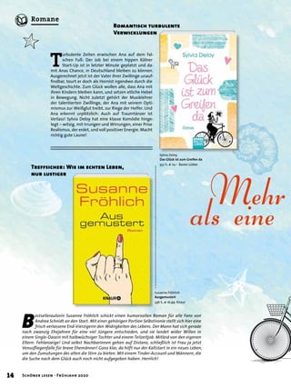 Romantisch turbulente
Verwicklungen
Sylvia Deloy
Das Glück ist zum Greifen da
352 S., € 10,– Bastei Lübbe
Mehrals eine
Susanne Fröhlich
Ausgemustert
336 S., € 16,99 Knaur
T
urbulente Zeiten erwischen Ana auf dem fal-
schen Fuß: Der Job bei einem hippen Kölner
Start-Up ist in letzter Minute geplatzt und da-
mit Anas Chance, in Deutschland bleiben zu können.
Ausgerechnet jetzt ist der Vater ihrer Zwillinge unauf-
ﬁndbar, tourt er doch als Hornist irgendwo durch die
Weltgeschichte. Zum Glück wollen alle, dass Ana mit
ihren Kindern bleiben kann, und setzen etliche Hebel
in Bewegung. Nicht zuletzt gehört der Musiklehrer
der talentierten Zwillinge, der Ana mit seinem Opti-
mismus zur Weißglut treibt, zur Riege der Helfer. Und
Ana erkennt urplötzlich: Auch auf Traumtänzer ist
Verlass! Sylvia Deloy hat eine klasse Komödie hinge-
legt – witzig, mit Irrungen und Wirrungen, einer Prise
Realismus, der erdet, und voll positiver Energie. Macht
richtig gute Laune!
B
estsellerautorin Susanne Fröhlich schickt einen humorvollen Roman für alle Fans von
Andrea Schnidt an den Start. Mit einer gehörigen Portion Selbstironie stellt sich hier eine
frisch verlassene End-Vierzigerin den Widrigkeiten des Lebens. Der Mann hat sich gerade
nach zwanzig Ehejahren für eine viel Jüngere entschieden, und sie landet wider Willen in
einem Single-Dasein mit halbwüchsiger Tochter und einem Teilzeitjob. Mitleid von den eigenen
Eltern: Fehlanzeige! Und selbst Nachbarinnen gehen auf Distanz, schließlich ist Frau ja jetzt
Venusﬂiegenfalle für brave Ehemänner! Ganz klar, da hilft nur der Kaltstart in ein neues Leben,
um den Zumutungen des alten die Stirn zu bieten. Mit einem Tinder-Account und Männern, die
die Suche nach dem Glück auch noch nicht aufgegeben haben. Herrlich!
Treffsicher: Wie im echten Leben,
nur lustiger
14 Schöner lesen · Frühjahr 2020
Romane
 