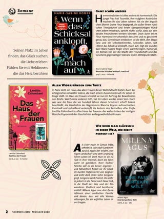 Ganz schön anders
Laetitia Colombani
Das Haus der Frauen
256 S., € 20,– S.Fischer
Marie-Sabine Roger
Wenn das Schicksal anklopft, mach auf
304 S., € 22,– Atlantik
Milena Agus
Eine fast perfekte Welt
208 S., € 20,– dtv
H
armonies Leben ist alles andere als harmonisch. Die
junge Frau hat Tourette, ihre vulgären Ausbrüche
machen ihr das Leben schwer. Als sie der ängstli-
chen älteren Dame Fleur begegnet, die außer ihrem russi-
schen Therapeuten und ihrem übergewichtigen Hünd-
chen jedem misstraut, spricht nichts dafür, dass aus den
beiden Freundinnen werden könnten. Doch dann bricht
Fleur Harmonie versehentlich den Arm und es geschieht
genau das. Gemeinsam entdecken sie die Welt, den Stepp-
tanz und ein selbstbestimmtes, lustvolles Leben. Mit
»Wenn das Schicksal anklopft, mach auf« legt die wunder-
bare Marie-Sabine Roger einen warmherzigen, humorvol-
len Roman vor, der die Macht der Freundschaft und das
Geschenk gegenseitiger Toleranz in den Mittelpunkt stellt.
A
ls Ester noch in Genua lebte,
sehnte sie sich nach Sardinien
zurück. Nach der wilden, stei-
nigen Landschaft und dem ursprüng-
lichen Leben im Dorf. Nun ist sie zu-
rück in ihrer Heimat, doch die Sehn-
sucht ist geblieben. Ihrer Tochter
Felicita soll es da besser ergehen –
und tatsächlich ﬁndet sie ihr Glück
im bunten Hafenviertel von Cagliari
und zieht dort ihren Sohn Gregorio
groß. Gregorio wird Pianist, ihn zieht
es jedoch in die Ferne nach New York,
in die Stadt des Jazz und der Ein-
wanderer. Poetisch und berührend
erzählt Milena Agus von drei Gene-
rationen einer sardischen Familie
und davon, dass wir alle Voraus-
setzungen für ein erfülltes Leben in
uns tragen.
In Paris steht ein Haus, das allen Frauen dieser Welt Zuﬂucht bietet. Auch der
erfolgreichen Anwältin Solène, die nach einem Zusammenbruch ihr Leben in
Frage stellt. Im Haus der Frauen schreibt sie nun im Auftrag der Bewohnerin-
nen Briefe. Weil Solène anderen hilft, hat ihr Leben wieder einen Sinn. Doch
wer war die Frau, die vor hundert Jahren diesen Schutzort schuf? Solène
beschließt, die Geschichte der Begründerin Blanche Peyron aufzuschreiben.
Kunstvoll und mitreißend verknüpft die Autorin des Bestsellers »Der Zopf«
Laetitia Colombani in »Das Haus der Frauen« das wahre Leben der mutigen
Blanche Peyron mit den Geschichten außergewöhnlicher Frauen.
Wie wird man glücklich
in einer Welt, die nicht
perfekt ist?
Allen Widerständen zum Trotz
Seinen Platz im Leben
ﬁnden, das Glück suchen,
die Liebe erleben:
Fühlen Sie mit Heldinnen,
die das Herz berühren
Milena Agus
“
2 Schöner lesen · Frühjahr 2020
Romane
 