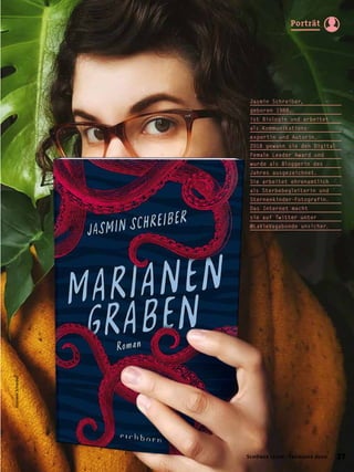 ©JasminSchreiber
Jasmin Schreiber,
geboren 1988,
ist Biologin und arbeitet
als Kommunikations-
expertin und Autorin.
2018 gewann sie den Digital
Female Leader Award und
wurde als Bloggerin des
Jahres ausgezeichnet.
Sie arbeitet ehrenamtlich
als Sterbebegleiterin und
Sternenkinder-Fotografin.
Das Internet macht
sie auf Twitter unter
@LaVieVagabonde unsicher.
27Schöner lesen · Frühjahr 2020
Porträt
 