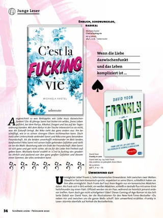 G G G G G G G
Ehrlich, schonungslos,
radikal
A
usgerechnet so was Beklopptes wie Liebe muss dazwischen-
funken? Die 18-jährige Sanni hat bisher ein wildes, freies Leben
geführt, bei dem Partys, Alkohol, Drogen und Sex auf der Tages-
ordnung standen. Mit dem Abitur in der Tasche interessiert es sie nicht,
was die Zukunft bringt. Bei Niko sieht das ganz anders aus: Ihn be-
schäftigt, wie er es seinen strengen Eltern rechtmachen kann. Doch
trotz aller Unterschiede verbindet Sanni und Niko eine ganz besondere
Freundschaft. Als die beiden unverhofft miteinander im Bett landen,
konfrontiert Niko Sanni mit seinen tiefer gehenden Gefühlen und stellt
sie vor die Wahl: Beziehung oder ein Ende der Freundschaft. Aber Sanni
ist sich ganz und gar nicht sicher, ob sie für die Liebe ihre Freiheit auf-
geben kann. Michaela Kastel erzählt in »C’est la fucking vie« gnaden-
los ehrlich und packend von den ganz großen Gefühlen und diesem
einen Sommer, der alles verändern kann.
Wenn die Liebe
dazwischenfunkt
und das Leben
kompliziert ist …
U
nmögliche Liebe? Frank Li, Sohn koreanischer Einwanderer, lebt zwischen zwei Welten.
Obwohl er fast kein Koreanisch spricht, respektiert er seine Eltern, schließlich haben sie
ihm alles ermöglicht. Doch Frank darf laut ihren Regeln nur ein koreanisches Mädchen
daten. Als Frank sich in Brit verliebt, ein weißes Mädchen, schließt er deshalb ﬂux mit seiner Kind-
heitsfreundin Joy einen Pakt: Ofﬁziell werden sie ein Paar, während sie heimlich jemand ande-
ren treffen. Kann doch gar nicht schiefgehen! Oder? Dieser Coming-of-Age-Roman ist das bril-
lante Debüt von David Yoon, der die Illustrationen für den New-York-Times-Bestseller »Du
neben mir und zwischen uns die ganze Welt« schuff. Sein umwerfend erzähltes »Frankly in
Love« stürmte ebenfalls auf Anhieb die Bestsellerliste.
David Yoon
Frankly in Love
Frank liebt Joy. Joy liebt Frank.
Das erzählen sie jedenfalls ihren Eltern.
Ab 14 Jahren.
496 S., € 19,– cbj
Michaela Kastel
C’est la fucking vie
Ab 14 Jahren.
384 S., € 18,– Ueberreuter
Umwerfend gut

34 Schöner lesen · Frühjahr 2020
Junge Leser
 
