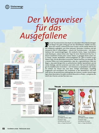 F
ern der Touristenströme eine Stadt neu erkunden? Ohne Warteschlangen
und Nepp? Das geht richtig gut mit den Reiseführern »Hidden Secrets«,
denn hier machen Einheimische ihren Fundus und ihr reiches Wissen für
den Städtetrip zugänglich: 500 feine Adressen, besondere Locations und loh-
nenswerte Ziele in »Kopenhagen« – abseits der Touristenrouten – hat Austin
Sailsbury hier zusammengetragen. Ob nordische Küche, hippe Cocktailbars,
coole Boutiquen, urbane Kultur oder Tipps für einen Wochenend-City-Trip: In
diesem Stadtführer ﬁndet jede/r etwas! Neben so gängigen Beste-Listen wie
zu Hotels, Lokalen, Modeläden, Sehensürdigkeiten etc. gibt es wirklich ausge-
fallene Tipps, die das Besondere ausmachen. Meine Favoriten zum Beispiel: die
»5 besten Plätze zum Leute beobachten« oder die »5 gemütlichsten Cafés bei
Regen«, dazu jede Menge Infos zu authentischen lokalen Spezialitäten wie dä-
nische Hotdogs, Lakritze-Leckereien und vieles mehr. Toll auch die Empfehlun-
gen für Stadtbesuche mit Kindern – mit Hinweisen zu Spielplätzen oder Eisdie-
len einfach nur klasse! Das sind dann richtige Geheimtipps, sorgfältig
ausgesucht und durchdacht! Die Fundstücke in den Reiseführern sind weit
mehr als nur die persönlichen Lieblingstipps der Autoren, sondern darauf ange-
legt, etwas Besonderes für jeden einzelnen Besucher zu ﬁnden – und genau das
macht den Charme und das Flair dann aus.
Marie Farman
500 Hidden Secrets – Paris
Die besten Tipps
und Adressen der Locals
264 S., € 16,99 Bruckmann
Miguel Júdice
500 Hidden Secrets – Lissabon
Die besten Tipps
und Adressen der Locals
264 S., € 16,99 Bruckmann
Der Wegweiser
für das
Der Wegweiser
für das
Der Wegweiser
Ausgefallene
für das
Ausgefallene
für das
Voller
Charme
52 Schöner lesen · Frühjahr 2020
Unterwegs
 