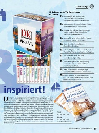 &&&&&&&D
ie ersten 50 Bände der weltweit erfolgreichen Reiseführer Vis-à-Vis
wurden komplett überarbeitet und bieten nach dem Motto »inspirie-
ren – planen – entdecken – erleben« alles von ersten Inspirationen für
die Reise über die konkrete Planung bis zum unvergesslichen Erlebnis vor Ort.
Atmosphärische Sehnsuchtsbilder wecken Ihr Fernweh! Dank der faszinie-
renden Fotos bringen Sie die Vis-à-Vis-Reiseführer gedanklich schon beim
Durchblättern direkt ans Reiseziel. Besondere Empfehlungen, lohnenswerte
Adressen und alle Sehenswürdigkeiten werden praktisch Viertel für Viertel
vorgestellt. Handgezeichnete Spaziergänge führen Sie anschaulich entlang
der wichtigsten Sehenswürdigkeiten und dabei erfahren Sie Wissenswertes
über Architektur und Geschichte. Architektonische Highlights werden
großzügig in Szene gesetzt mit sensationellen 3-D-Aufrisszeichnungen, die
aus ungeahnter Perspektive Details sichtbar machen. »Vis-à-Vis« sind die
ultimativen Reisebegleiter für alle Kulturinteressierten und nun noch um ein
Drittel leichter!
10 Gründe, Vis-à-Vis-Reiseführer
zu lieben
1. Anschaulich wie sonst keiner:
Vis-à-Vis besticht durch sein
unverwechselbar visuelles Konzept.
2. Inspirierende, lichtdurchflutete Fotos
holen das Reiseziel nach Hause.
3. Einzigartige 3-D-Aufrisszeichnungen
bieten spektakuläre Einblicke in
die wichtigsten Bauwerke.
4. Atmosphärische Seiten stellen für das
Reiseziel typische Themen vor.
5. Hohe Benutzerfreundlichkeit
durch klare Struktur.
6. Alle Highlights und Sehenswürdigkeiten
Viertel für Viertel bzw. Region für Region.
7. Detaillierte Karten mit allen
vor Ort wichtigen Infos.
8. Alles Wichtige für die Reiseplanung
kompakt – mit wasserfester Karte
zum Herausnehmen.
9. Mehr Reisekomfort durch geringes
Gewicht und hochwertige Verarbeitung.
10 . Vis-à-Vis bietet in höchster Qualität,
was Reisende über Kulturgeschichte und
Lebensart wissen wollen.
inspiriert!inspiriert!&inspiriert!&&inspiriert!& Vis-à-Vis
London
352 S., farb. Abb., € 22,95
Vis-à-Vis
New York
328 S., farb. Abb., € 22,95
DK Verlag Dorling Kindersley
55Schöner lesen · Frühjahr 2020
Unterwegs
 