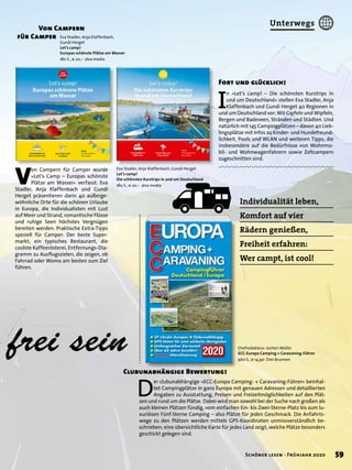 frei sein
Individualität leben,
Komfort auf vier
Rädern genießen,
Freiheit erfahren:
Wer campt, ist cool!
V
on Campern für Camper wurde
«Let’s Camp – Europas schönste
Plätze am Wasser« verfasst. Eva
Stadler, Anja Klaffenbach und Gundi
Herget präsentieren darin 40 außerge-
wöhnliche Orte für die schönen Urlaube
in Europa, die Individualisten mit Lust
auf Meer und Strand, romantische Flüsse
und ruhige Seen höchstes Vergnügen
bereiten werden. Praktische Extra-Tipps
speziell für Camper: Der beste Super-
markt, ein typisches Restaurant, die
coolste Kaffeerösterei, Entfernungs-Dia-
gramm zu Ausﬂugszielen, die zeigen, ob
Fahrrad oder Womo am besten zum Ziel
führen.
Fort und glücklich!
Eva Stadler, Anja Klaffenbach,
Gundi Herget
Let’s camp!
Europas schönste Plätze am Wasser
180 S., € 20,– alva media
I
n »Let’s camp! – Die schönsten Kurztrips in
und um Deutschland« stellen Eva Stadler, Anja
Klaffenbach und Gundi Herget 40 Regionen in
und um Deutschland vor: Mit Gipfeln und Wipfeln,
Bergen und Badeseen, Stränden und Städten. Und
natürlich mit 145 Campingplätzen – davon 40 Lieb-
lingsplätze mit Infos zu Kinder- und Hundefreund-
lichkeit, Pools und WLAN und weiteren Tipps, die
insbesondere auf die Bedürfnisse von Wohnmo-
bil- und Wohnwagenfahrern sowie Zeltcampern
zugeschnitten sind.
Von Campern
für Camper
Eva Stadler, Anja Klaffenbach, Gundi Herget
Let’s camp!
Die schönsten Kurztrips in und um Deutschland
180 S., € 20,– alva media
D
er clubunabhängige »ECC-Europa Camping- + Caravaning-Führer« beinhal-
tet Campingplätze in ganz Europa mit genauen Adressen und detaillierten
Angaben zu Ausstattung, Preisen und Freizeitmöglichkeiten auf den Plät-
zen und rund um die Plätze. Dabei wird man sowohl bei der Suche nach großen als
auch kleinen Plätzen fündig, vom einfachen Ein- bis Zwei-Sterne-Platz bis zum lu-
xuriösen Fünf-Sterne Camping – also Plätze für jeden Geschmack. Die Anfahrts-
wege zu den Plätzen werden mittels GPS-Koordinaten unmissverständlich be-
schrieben; eine übersichtliche Karte für jedes Land zeigt, welche Plätze besonders
geschickt gelegen sind.
Clubunabhängige Bewertung!
Chefredakteur: Jochen Müller
ECC-Europa Camping + Caravaning-Führer
960 S., € 14,90 Drei Brunnen
59Schöner lesen · Frühjahr 2020
Unterwegs
 
