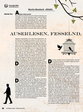 Erster Teil
Auserlesen, fesselnd,
Allegro imbarazzante
Harry Renó verzichtete bei seinen Illusionsabenden auf
viel Dekor; in seinem Smoking stand er auf der Bühne,
umgeben von einem schwarzen Kasten – seine Hand
sehr hell, sein Haar silbrig-farblos, die Requisiten im
harten Scheinwerferlicht weiß glänzend. Der Anblick
glich einem Schwarz-Weiß-Photo, vor allem wenn er aus
leichter Beweglichkeit unversehens in einer leicht ma-
nierierten Haltung erstarrte und das Publikum zappeln
ließ, bis wieder Leben in ihn fuhr. Eben hatte er sich eine
Zigarette angezündet, vom Saal halb abgewandt, um
die Flamme vor Zugluft zu schützen. Er tat, als sei er al-
lein und habe eben gerade Lust zu rauchen. Dann rich-
tete er sich auf, saugte genußvoll, legte den Kopf zu-
rück, und nach einem Moment vollständiger Ruhe quoll
Rauch aus dem halbgeöffneten Mund, so fest und kon-
zis wie ein schmales Band. Er tat einige Schritte. Der
Rauch blieb in der Luft stehen, er verflüchtigte sich
nicht. Und nun schrieb er, über die Bühne schlendernd,
die Hände in den Jackentaschen, in schöner großer
Kurrentschrift «Amore mio, io sono pazzo di te» in die
Luft – deutlich standen die Wörter vor der schwarzen
Wand. Er hingegen schaute in den Saal. Suchte er in der
Menge die Frau, der das Geständnis galt? Ein Augen-
blick der Verblüffung. Dann rauschte der Beifall auf.
D
er Zauberkünstler verbeugte sich knapp, als habe
er sich mit seiner Nummer vor allem selbst ein
Vergnügen bereitet und fühle sich durch den Ap-
plaus geradezu gestört, da öffnete sich die hintere Tür
noch einmal, und ein Zug von Menschen wurde durchs
Dunkel in die erste Reihe des kleinen Saales geführt.
Diese Gesellschaft war von Santa Lucia auf den Vomero
heraufgefahren, um hier neapolitanisches Volkstheater
zu sehen, «Miseria e nobiltà» von Scarpetta, war aber
zum falschen Tag und zur falschen Stunde erschienen,
wie sich erst im Foyer herausstellte.
D
er junge Mann, der die Gruppe führte, eher klein
gewachsen, mit Brille im mageren Gesicht, war
mit dem ersten Taxi angelangt, die übrigen waren
zu seiner Erleichterung im Verkehr steckengeblieben.
Der Schweiß brach ihm aus, er fuhr sich durch den Haar-
schopf, der danach hahnenkammartig gesträubt war.
«Es geschieht, was nicht geschehen darf … » Das war
eine Regel, die aber nicht beruhigte. Zum Glück im Un-
glück gab es noch teure Karten ganz vorn. Als die ande-
ren eintrafen, hatte er sich auch schon eine Ausrede zu-
rechtgelegt – das Programm sei kurzfristig geändert
worden, die Direktion habe deshalb gute Plätze freige-
halten, man bitte um Entschuldigung.
D
ie Leute schoben sich ins Dunkle hinein, da hielt
ein schwerer Mann mit großem Kopf und finste-
rer Miene ihn zurück.
«Wie konnte das passieren?»
Die Frage klang bedrohlich. Dem jungen Mann wurde so
heiß, daß seine Brillengläser beschlugen. «Herr Doktor
Jüngel, solche Dinge müssen Sie verhindern; ich habe
hier anspruchsvolle Gäste, die haben keine Zeit. Ich hof-
fe, die Organisation des späteren Abends steht.» Er wand-
te sich ab und verschwand gleichfalls im Dunkel.
Der junge Mann, der für den Namen Jüngel viel zu alt
aussah, unfrisch und wie nicht ganz gesund, tappte
ihm mit eingezogenem Kopf hinterher, als gelte es,
nach der Abstrafung weniger Platz einzunehmen.
Schon als er an der Bar des Hotels Excelsior das Abend-
programm vorgestellt hatte, war ihm plötzlich unwohl
geworden: Das von ihm ausgesuchte Volksstück han-
delte von armen Leuten, die einem reichen Mann aris-
tokratische Verhältnisse vorspielen, um ihn mit lauter
Marchesi und Principesse derart zu verwirren, daß er
vergißt, die Hände auf seinen Taschen zu halten – so im
Groben – aber konnte Herr Krass, sein furchterregender
Chef, das nicht irgendwie auf sich beziehen? Sich wo-
möglich in die Kategorie bedenkenlos auszunehmender
reicher Leute eingeordnet finden? Er war ungewöhnlich
souverän, doch man wußte nie, wo selbst bei einem sol-
chen Mann die Empfindlichkeiten begannen. Von da-
her vielleicht sogar ein Segen, daß «Miseria e nobiltà»
erst morgen auf dem Programm stand?
Martin Mosebach »KRASS«
16 Schöner lesen · Frühjahr 2021
Leseprobe
 