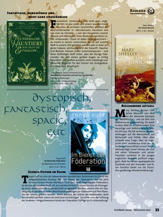 Henry Bienek, Stefan Cernohuby (Hrsg.)
Wundersame Haustiere und wie man sie überlebt …
Phantastik-Anthologie
260 S., € 15,– Lindwurm Verlag
erscheint am 22. März 2021
F
antastisch, merkwürdig und nicht ganz unge-
fährlich ist das Leben mit einem wundersamen
Haustier. In sechzehn Geschichten erzählen die
Geschichtenweber in »Wundersame Haustiere und
wie man sie überlebt …« von den Haustieren unserer
Träume und Albträume, ihren Besitzern und deren Le-
ben miteinander. Chaos ist dabei vorprogrammiert –
da macht es keinen Unterschied, ob sie auf unserer
Welt in unserer Zeit gehalten werden oder in einer an-
deren Galaxie, Jahrhunderte in der Zukunft. Haustier
und Besitzer müssen schon zusammenpassen – und
diese Anthologie stellt sicher, dass der feurige Sala-
mander, der mit seinen großen Augen so richtig
freundlich und niedlich aussieht, nicht unbedingt zum
tierischen Begleiter für den Farmer mit strohgedeck-
tem Haus wird. Skurril gut!
Fantastisch, merkwürdig und
	 nicht ganz ungefährlich
T
anya Huff ist eine der bekanntesten kanadischen Autorinnen im Genre der
zeitgenössischen Fantasy. Mit »Im Dienst der Föderation« hat sie jetzt
Science-Fiction-Terrain betreten: Torin Kerr, Staff Sergeant der Föderation,
ist ein kampferprobter Profi. Als sie und ihre Einheit für einen Einsatz als Ehrengar-
de einer diplomatischen Gesandtschaft ausgewählt werden, scheint dies ein Spa-
ziergang zu werden. Es sollen Beitrittsverhandlungen zur Föderation auf dem Plane-
ten der Silsviss geführt werden. Torins Mission, der Schutz der Diplomaten, läuft
vermeintlich perfekt, wären da nicht jene hartnäckigen Gerüchte über die Sichtung
der Anderen – eingeschworene Feinde der Föderation! Süffige Sci-Fi-Unterhaltung!
Science-Fiction im Raum
Mary Shelley
Der letzte Mensch
587 S., € 26,– Reclam
M
ary Shelleys Roman »Der
letzte Mensch« von 1826
ist die allererste Dystopie
der Weltliteratur – und sie liest sich
beklemmend gegenwärtig. Sie spielt
in einer Welt im 21. Jahrhundert: Eine
neuartige und tödliche Seuche brei-
tet sich aus. Sie hat verheerende Aus-
wirkungen auf die Menschheit, auf
Wirtschaft und Politik. Über allen
schwebt eine Frage: Was ist ange-
sichts einer weltweiten Krise der öf-
fentlichen Gesundheit zu tun? Die Er-
zählung folgt Lionel Verney, der sich
mit seiner Schwester und seinen
Freunden zunächst in der jungen
englischen Republik politisch enga-
giert. Bald herrschen apokalyptische
Zustände und den Freunden und ih-
ren Familien bleibt nur die Flucht.
Eine großartige Wiederentdeckung!
Tanya Huff
Im Dienst der Föderation
Die Abenteuer von Torin Kerr
372 S., € 15,– Plan 9
Beklemmend aktuell
	 Dystopisch,	
fantastisch, 	
	 spacig,
	 	 gut
23
Schöner lesen · Frühjahr 2021
Romane
 