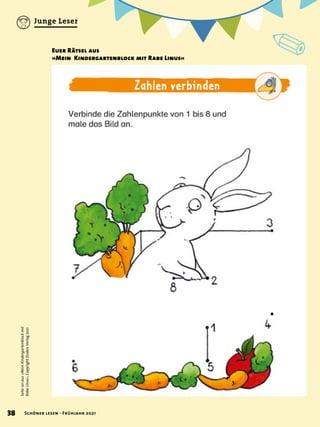 ✐
Euer Rätsel aus
»Mein Kindergartenblock mit Rabe Linus«
Seite
101
aus
»Mein
Kindergartenblock
mit
Rabe
Linus«,
Copyright
Duden
Verlag
2021
38 Schöner lesen · Frühjahr 2021
Junge Leser
 