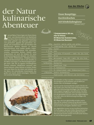 400 
g	 Zucchini (gerne gelbe und grüne)
	 4	 zimmerwarme Eier (Größe M)
	 200 g	 Zucker
	 1 Prise	 Salz
	 150 
ml	 neutrales Pflanzenöl + mehr für die Form
	 100 ml	 Milch
	 300 
g	 Weizenmehl Type 405 + mehr für die Form
	 200 g	 gemahlene Haselnusskerne
	1
/2 
Päckchen	Backpulver
	 1 Tl	 gemahlener Zimt
	 2–3	 EL Kakaopulver
	 2–3	 EL Johannisbeer- 
oder Himbeerkonfitüre
	 1 Päckchen	 dunkle Kuchenglasur
		 Puderzucker und Beeren zum Garnieren
1 Springform ø 26 cm,
für 12 Stücke
30 Minuten Zubereitung,
45 Minuten Backzeit
Den Backofen auf 180 Grad Ober-/Unterhitze vorheizen.
Die Springform mit Öl einfetten und mit Mehl aus-
stäuben oder mit Backpapier auslegen.
Zucchini auf der Gemüsereibe fein raspeln. Die Eier mit
dem Zucker und 1 Prise Salz in der Küchenmaschine etwa
3 Minuten dickschaumig aufschlagen. Das Öl und die
Milch langsam dazugeben und unterrühren. Das Mehl
mit Haselnüssen, Backpulver, Zimt und Kakao mischen.
Erst die geraspelten Zucchini unter die aufgeschlagenen
Eier heben, dann die Mehlmischung hinzufügen und
unterrühren.
Den Teig in der Form gleichmäßig verteilen und im
Ofen auf der mittleren Schiene 35-45 Minuten backen
(Stäbchenprobe machen!). Den Kuchen herausnehmen
und auf einem Kuchengitter abkühlen lassen.
Den abgekühlten Kuchen mit der Konfitüre bestreichen.
Die Kuchenglasur über dem heißen Wasserbad schmel-
zen und den Kuchen damit gleichmäßig überziehen.
Alternativ den Kuchen einfach mit Puderzucker bestreu-
en und mit Beeren garnieren.
Unser Rezepttipp:
Zucchinikuchen
mit Schokoladenglasur
der Natur
kulinarische
Abenteuer
L
ust auf Natur? Dann legen wir Ihnen dieses
Koch- und Abenteuerbuch mit Nachdruck
ans Herz! Denn hier wird leidenschaftlich
und lecker gekocht und gebacken, gewurstet
und geräuchert, gegrillt und getrocknet, ein-	
gelegt und aromatisiert! Mit viel Herzblut teilt
Naturbursche Markus Sämmer in diesem	
Natur-Kochbuch seine beiden großen Leiden-
schaften: Outdoor-Abenteuer und umweltbe-
wusstes, naturnahes Kochen. Sowohl seine	
Inspirationen als auch die Zutaten für seine	
85 abwechslungsreichen Rezepte, wie beispiels-
weise Pulled Wildschwein, Waldpilz-Crostata
oder Steckrübeneintopf, holt er sich draußen in
der Natur und zeigt so, wie Nachhaltigkeit gelin-
gen kann. Alle, die im eigenen Schrebergarten
Gemüse anbauen, Wildkräuter sammeln oder
davon träumen, selber Hühner zu halten, finden
hier neue Ideen für das Leben und Arbeiten mit
der Natur. Ein mitreißendes Gesamtpaket, das
große Lust macht, direkt loszulegen. Vielleicht
mit unserem Rezepttipp …
Hello Nature, Seite 32
© DK Verlag/Vivi D’Angelo
67
Schöner lesen · Frühjahr 2021
Aus der Küche
 