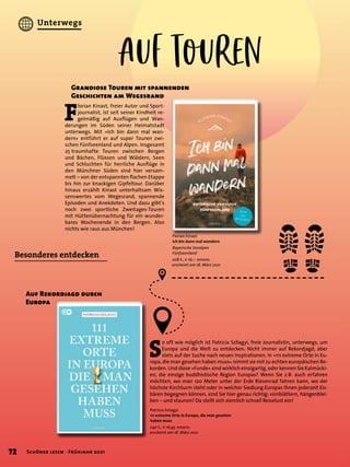 S
o oft wie möglich ist Patricia Szilagyi, freie Journalistin, unterwegs, um
Europa und die Welt zu entdecken. Nicht immer auf Rekordjagd, aber
stets auf der Suche nach neuen Inspirationen. In »111 extreme Orte in Eu-
ropa, die man gesehen haben muss« nimmt sie mit zu echten europäischen Re-
korden. Und diese »Funde« sind wirklich einzigartig, oder kennen Sie Kalmücki-
en, die einzige buddhistische Region Europas? Wenn Sie z.B. auch erfahren
möchten, wo man 120 Meter unter der Erde Riesenrad fahren kann, wo der
höchste Kirchturm steht oder in welcher Siedlung Europas Ihnen jederzeit Eis-
bären begegnen können, sind Sie hier genau richtig: reinblättern, hängenblei-
ben – und staunen! Da stellt sich ziemlich schnell Reiselust ein!
Florian Kinast
Ich bin dann mal wandern
Bayerische Voralpen
Fünfseenland
208 S., € 16,– emons:
erscheint am 18. März 2021
Grandiose Touren mit spannenden
Geschichten am Wegesrand
Auf Rekordjagd durch
Europa
F
lorian Kinast, freier Autor und Sport-
journalist, ist seit seiner Kindheit re-
gelmäßig auf Ausflügen und Wan-
derungen im Süden seiner Heimatstadt
unterwegs. Mit »Ich bin dann mal wan-
dern« entführt er auf super Touren zwi-
schen Fünfseenland und Alpen. Insgesamt
25 traumhafte Touren zwischen Bergen
und Bächen, Flüssen und Wäldern, Seen
und Schluchten für herrliche Ausflüge in
den Münchner Süden sind hier versam-
melt  – von der entspannten flachen Etappe
bis hin zur knackigen Gipfeltour. Darüber
hinaus erzählt Kinast unterhaltsam Wis-
senswertes vom Wegesrand, spannende
Episoden und Anekdoten. Und dazu gibt’s
noch zwei sportliche Zweitages-Touren
mit Hüttenübernachtung für ein wunder-
bares Wochenende in den Bergen. Also
nichts wie raus aus München!
Patricia Szilagyi
111 extreme Orte in Europa, die man gesehen
haben muss
240 S., € 16,95 emons:
erscheint am 18. März 2021
Besonderes entdecken
Auf Touren
72 Schöner lesen · Frühjahr 2021
Unterwegs
 