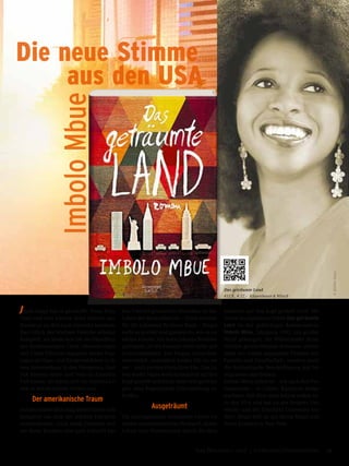 Jende Jonga hat es geschafft: Seine Frau
Neni und sein kleiner Sohn können aus
Kamerun zu ihm nach Amerika kommen.
Das Glück der kleinen Familie scheint
komplett, als Jende den Job als Chauffeur
des Bankmanagers Clark Edwards ergat-
tert. Cindy Edwards engagiert Jendes Frau
sogar als Haus- und Kindermädchen in ih-
rem Sommerhaus in den Hamptons. End-
lich können Jende und Neni in Amerika
Fuß fassen, sie malen sich ihr weiteres Le-
ben in den buntesten Farben aus.
Der amerikanische Traum
Auf den ersten Blick mag dieses Leben sich
komplett von dem der reichen Edwards
unterscheiden. Doch beide Familien wol-
len ihren Kindern eine gute Zukunft bie-
ten. Und bei genauerem Hinsehen ist das
Leben der Bankerfamilie – Clark arbeitet
für die Lehmann Brothers Bank – längst
nicht so perfekt und glamourös, wie es zu-
nächst scheint. Als dann Lehman Brothers
pleitegeht, ist die Fassade nicht mehr auf-
rechtzuerhalten. Die Jongas versuchen
verzweifelt, zumindest Jendes Job zu ret-
ten – auch um den Preis ihrer Ehe. Das Le-
ben beider Paare wird dramatisch auf den
Kopf gestellt und Jende sieht sich gezwun-
gen, eine folgenreiche Entscheidung zu
treffen.
Ausgeträumt
Die unvergessliche Geschichte zweier Fa-
milien unterschiedlicher Herkunft, deren
Leben und Wertesystem durch die Ban-
kenkrise auf den Kopf gestellt wird: Mit
ihrem hochgelobten Debüt Das geträumte
Land ist der gebürtigen Kamerunerin
Imbolo Mbue, Jahrgang 1982, ein großer
Wurf gelungen. Im Mittelpunkt ihres
brillant geschriebenen Romanes stehen
nicht nur zeitlos spannende Themen wie
Familie und Gesellschaft, sondern auch
die hochaktuelle Beschäftigung mit Im-
migration und Heimat.
Imbolo Mbue selbst ist – wie auch ihre Pro-
tagonisten – in Limbe, Kamerun aufge-
wachsen. Seit über zehn Jahren wohnt sie
in den USA und hat an der Rutgers Uni-
versity und der Columbia University stu-
diert. Heute lebt sie mit ihrem Mann und
ihren Kindern in New York.
Das geträumte Land
432 S., € 22,– Kiepenheuer & Witsch
Die neue Stimme
	 aus den USAImboloMbue
©KirikoSano
17Das Magazin 1 · 2017  |  Literatur | Unterhaltung
 