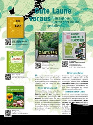 Gute Laune 	
voraus	 Den eigenen 	
	 Garten oder Balkon
gestalten
Den eigenen Grünbereich zu hegen
und zu pflegen und zu gestalten, ist ein-
fach eine wunderbare Sache. So schafft
man sich Räume zum Durchatmen, lässt
frischen Wind ins Leben und kann
ausspannen.
Kleiner Garten ganz groß!
Wer einen kleinen Garten hat und ihn
ganz groß rausbringen möchte, dem sei
Gärtnern rund ums Haus empfohlen:
Der renommierte Gartendesigner Noel
Kingsbury zeigt darin kreativ und detail-
liert, wie man kleine Räume optisch ver-
größern, die Gartenfläche optimal ausnut-
zen oder naturnahe Gärten gestalten und
Lebensräume für Tiere schaffen kann. So
gestaltet man sein ganz individuelles
Gartenparadies!
Gärtnern ohne Garten
Wer keinen eigenen Garten hat, ist längst
nicht verloren, sondern kann z.B. mit
Pflanzen in Kästen, Kübeln und Töpfen im
Einklang mit der Natur leben: In Blühende
Balkone & Terrassen präsentiert Ursula Kopp
eine Fülle kreativer Möglichkeiten für
eine grüne Wohlfühloase auf kleinen
Flächen passend zur Jahreszeit!
Rustikales Flair im Garten
Wer bereits einen Garten hat und sich an
selbstgemachten Holzmöbeln versuchen
möchte, die ein richtig rustikales Flair ver-
breiten, liegt mit Gartenmöbel & Acces-
soires aus Holz selbst bauen genau richtig.
Birte Gräser und Silke Decker haben 22 tol-
le Kreativprojekte, praktisch und robust,
für Hobbybastler und Einsteiger zusam-
mengestellt: Von zweckmäßig-klar bis ver-
spielt-romantisch findet man hier klasse
Ideen aus Holz, mit klaren Anleitungen
und Maßskizzen!
Ursula Kopp
Blühende Balkone & Terrassen
Pflanzenparadiese zum
Wohlfühlen und Genießen
144 S., € 14,95 Dorling Kindersley
Noel Kingsbury
Gärtnern rund ums Haus
Gestaltungsideen und
praktische Anleitungen
208 S., € 19,95 Dorling Kindersley
Emma Tennant,
Fergus Chadwick, Steve Alton
Das Bienen-Buch
224 S., € 19,95 Dorling Kindersley
Simon Akeryod
Die kleine Gartenschule
192 S., € 14,95 Dorling Kindersley
Roy Lancaster
Was pflanze ich wo?
448 S., € 14,95 Dorling Kindersley
50 Das Magazin 1 · 2017  |  Freizeit
 