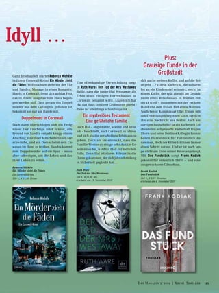 Idyll …
Ganz beschaulich startet Rebecca Michéle
in ihrem Cornwall-Krimi Ein Mörder zieht
die Fäden: Weihnachten steht vor der Tür
und Sandra, Managerin eines Romantic
Hotels in Cornwall, freut sich auf das Fest,
das in ihrem ausgebuchten Haus began-
gen werden soll. Dass gerade ein Doppel-
mörder aus dem Gefängnis geflohen ist,
bekommt sie nur am Rande mit.
Doppelmord in Cornwall
Doch dann überschlagen sich die Ereig-
nisse: Der Flüchtige tötet erneut, ein
Freund von Sandra entgeht knapp einem
Anschlag, eine ihrer Mitarbeiterinnen ver-
schwindet, und ein Dieb scheint sein Un-
wesen im Hotel zu treiben. Sandra kommt
dem Doppelmörder auf die Spur – muss
aber schweigen, um ihr Leben und das
ihrer Lieben zu retten.
Eine offenkundige Verwechslung sorgt
in Ruth Wares Der Tod der Mrs Westaway
dafür, dass die junge Hal Westaway als
Erbin eines riesigen Herrenhauses in
Cornwall benannt wird. Angeblich hat
Hal das Haus von ihrer Großmutter geerbt –
diese ist allerdings schon lange tot.
Ein mysteriöses Testament
Eine gefährliche Familie
Doch Hal – abgebrannt, alleine und ohne
Job – beschließt, nach Cornwall zu fahren
und sich als die verschollene Erbin auszu-
geben. Doch als sie entdeckt, dass die
Familie Westaway einige sehr dunkle Ge-
heimnisse hat, wird ihr Plan zur tödlichen
Falle. Denn Hal ist einem Mörder in die
Quere gekommen, der sich jahrzehntelang
in Sicherheit geglaubt hat …
»Ich packe meinen Koffer, und auf die Rei-
se geht …? «Diese Nachricht, die so harm-
los an ein Kinderspiel erinnert, steckt in
einem Koffer, der spät abends im Gepäck-
raum eines Reisebusses in Bremen ent-
deckt wird – zusammen mit der rechten
Hand und dem linken Fuß eines Mannes.
Noch bevor Kommissar Olav Thorn mit
den Ermittlungen beginnen kann, erreicht
ihn eine Nachricht aus Berlin: Auch am
dortigen Busbahnhof ist ein Koffer mit Lei-
chenteilen aufgetaucht. Fieberhaft tragen
Thorn und seine Berliner Kollegin Leonie
Green Puzzlestück für Puzzlestück zu-
sammen, doch der Killer ist ihnen immer
einen Schritt voraus. Und er ist noch lan-
ge nicht am Ende seiner Reise angelangt.
Mit Das Fundstück sorgt Frank Kodiak
gekonnt für ordentlich Thrill – und eine
ausgewachsene Gänsehaut.
Rebecca Michéle
Ein Mörder zieht die Fäden
Ein Cornwall-Krimi
330 S., € 13,50 Dryas
Ruth Ware
Der Tod der Mrs Westaway
416 S., € 15,90 dtv
erscheint am 15. November 2019
Frank Kodiak
Das Fundstück
368 S., € 9,99 Droemer
erscheint am 4. November 2019
Plus:
Grausige Funde in der
Großstadt
25Das Magazin 3 · 2019  |  Krimi | Thriller
 