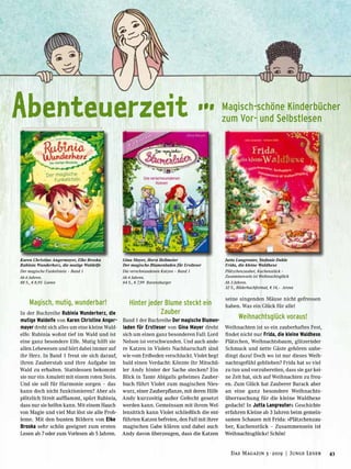 Abenteuerzeit …
Jutta Langreuter, Stefanie Dahle
Frida, die kleine Waldhexe
Plätzchenzauber, Kuchenstück –
Zusammensein ist Weihnachtsglück
Ab 3 Jahren.
32 S., Bilderbuchformat, € 14,– Arena
Magisch-schöne Kinderbücher
zum Vor- und Selbstlesen
Karen Christine Angermayer, Elke Broska
Rubinia Wunderherz, die mutige Waldelfe
Der magische Funkelstein – Band 1
Ab 6 Jahren.
88 S., € 8,95 Loewe
Magisch, mutig, wunderbar!
In der Buchreihe Rubinia Wunderherz, die
mutige Waldelfe von Karen Christine Anger-
mayer dreht sich alles um eine kleine Wald-
elfe: Rubinia wohnt tief im Wald und ist
eine ganz besondere Elfe. Mutig hilft sie
allen Lebewesen und hört dabei immer auf
ihr Herz. In Band 1 freut sie sich darauf,
ihren Zauberstab und ihre Aufgabe im
Wald zu erhalten. Stattdessen bekommt
sie nur ein Amulett mit einem roten Stein.
Und sie soll für Harmonie sorgen – das
kann doch nicht funktionieren? Aber als
plötzlich Streit aufflammt, spürt Rubinia,
dass nur sie helfen kann. Mit einem Hauch
von Magie und viel Mut löst sie alle Prob-
leme. Mit den bunten Bildern von Elke
Broska sehr schön geeignet zum ersten
Lesen ab 7oder zum Vorlesen ab 5 Jahren.
Hinter jeder Blume steckt ein
Zauber
Band 1 der Buchreihe Der magische Blumen-
laden für Erstleser von Gina Mayer dreht
sich um einen ganz besonderen Fall: Lord
Nelson ist verschwunden. Und auch ande-
re Katzen in Violets Nachbarschaft sind
wie vom Erdboden verschluckt. Violet hegt
bald einen Verdacht: Könnte ihr Mitschü-
ler Andy hinter der Sache stecken? Ein
Blick in Tante Abigails geheimes Zauber-
buch führt Violet zum magischen Nies-
wurz, einer Zauberpflanze, mit deren Hilfe
Andy kurzzeitig außer Gefecht gesetzt
werden kann. Gemeinsam mit ihrem Wel-
lensittich kann Violet schließlich die ent-
führten Katzen befreien, den Fall mit ihrer
magischen Gabe klären und dabei auch
Andy davon überzeugen, dass die Katzen
Gina Mayer, Horst Hellmeier
Der magische Blumenladen für Erstleser
Die verschwundenen Katzen – Band 1
Ab 6 Jahren.
64 S., € 7,99 Ravensburger
seine singenden Mäuse nicht gefressen
haben. Was ein Glück für alle!
Weihnachtsglück voraus!
Weihnachten ist so ein zauberhaftes Fest,
findet nicht nur Frida, die kleine Waldhexe.
Plätzchen, Weihnachtsbaum, glitzernder
Schmuck und nette Gäste gehören unbe-
dingt dazu! Doch wo ist nur dieses Weih-
nachtsgefühl geblieben? Frida hat so viel
zu tun und vorzubereiten, dass sie gar kei-
ne Zeit hat, sich auf Weihnachten zu freu-
en. Zum Glück hat Zauberer Barack aber
an eine ganz besondere Weihnachts-
überraschung für die kleine Waldhexe
gedacht! In Jutta Langreuters Geschichte
erfahren Kleine ab 3 Jahren beim gemein-
samen Schauen mit Frida: »Plätzchenzau-
ber, Kuchenstück – Zusammensein ist
Weihnachtsglück«! Schön!
43Das Magazin 3 · 2019  |  Junge Leser
 