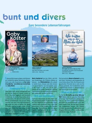 Gaby Köster, Till Hoheneder
Das Leben ist großartig – von einfach
war nie die Rede
208 S., € 20,– Ullstein Leben
Maria Grøntjernet
Wildnismädchen
Quer durch Norwegen zu mir selbst
208 S., € 24,– Neue Erde
bunt und divers
Ganz besondere Lebenserfahrungen
Menerva Hammad
Wir treffen uns in der Mitte der Welt
Von fehlender Akzeptanz in der Gesellschaft
und starken Frauen
288 S., € 22,– Braumüller
Lebenserfahrungen prägen und können
als Vorbild für eigene Situationen dienen.
Solch eine tolle Inspiration ist Das Leben
ist großartig – von einfach war nie die Rede,
von Gaby Köster.
Schonungslos ehrlich
Zehn Jahre nach ihrem Schlaganfall mel-
det sich die Queen of Comedy wieder zu
Wort. Gewohnt lautstark und komisch
schreibt sie von ihrem Weg zurück in ihr
zweites Leben: Wie sie sich wieder auf die
Bühne zurückkämpft, den grauen Alltag
meistert und stets neue Herausforderun-
gen sucht wie Auto zu fahren, Mr. Right
zu finden oder zu lernen, wieder zu wei-
nen. Gaby Köster hat trotz vieler Hinder-
nisse und Enttäuschungen die Freude
am Leben nie verloren. Das spürt man in
jeder Zeile: unglaublich positiv!
Maria Grøntjernet hat das Glück, seit frü-
hen Kindertagen die Wildnis erleben zu
können – das Wildnismädchen will, sobald
es laufen kann, hinaus und alles lernen
und ausprobieren, was dazugehört, ganz
in der Natur zu sein. Und mit 16 unter-
nimmt sie ihr großes Abenteuer: Fünfzig
Tage wandert sie allein quer durch Norwe-
gen, insgesamt werden es 650 km.
Mit 16 quer durch Norwegen
Und zum Glück hatte sie ihre Foto- und
Filmausrüstung dabei: So gibt es nicht nur
ihr Tour-Tagebuch mit praktischen Tipps,
sondern auch grandiose Fotos: vom Som-
merschnee in den Bergen, von Fjorden,
Seen und Wasserfällen und von ihren
Lagern – hautnah, ganz so, als wäre man
beim Lesen mitten in der Natur!
Die Journalistin Menerva Hammad bereiste
mit Kind, Notizbuch und kompasslos di-
verse Ecken dieser Welt. Die Wienerin mit
ägyptischen Wurzeln hat es sich zur Be-
rufung gemacht, die Geschichten unter-
schiedlichster Frauen zu dokumentieren
und Stereotype zu vernichten.
Frauen aus der ganzen Welt
Sie hat für Wir treffen uns in der Mitte der
Welt Frauen auf der ganzen Welt inter-
viewt und ihre Geschichten aufgeschrie-
ben, u.a. von einer Genitalverstümmlerin,
die später zur Sexualberaterin wird, oder
einer jungen Frau, die aus ihrer Zwangs-
ehe entkommen konnte. Mit Wiener
Schmäh, ägyptischem Temperament und
Hingabe öffnet sie so Türen zu Menschen
und deren Leben. Packend!
59Das Magazin 3 · 2019  |  Ratgeber Gesundheit
 