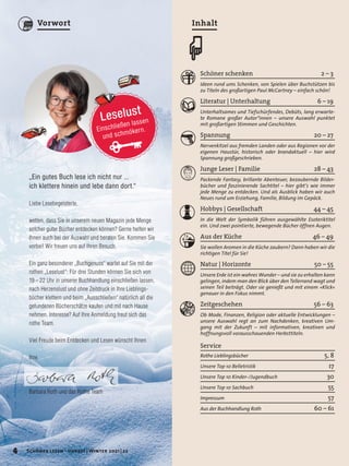 Schöner schenken 2 – 3
Ideen rund ums Schenken, von Spielen über Buchstützen bis
zu Titeln des großartigen Paul McCartney – einfach schön!
Literatur | Unterhaltung 6 – 19
Unterhaltsames und Tiefschürfendes, Debüts, lang erwarte-
te Romane großer Autor*innen – unsere Auswahl punktet
mit großartigen Stimmen und Geschichten.
Spannung 20 – 27
Nervenkitzel aus fremden Landen oder aus Regionen vor der
eigenen Haustür, historisch oder brandaktuell – hier wird
Spannung großgeschrieben.
Junge Leser | Familie 28 – 43
Packende Fantasy, brillante Abenteuer, bezaubernde Bilder-
bücher und faszinierende Sachtitel – hier gibt‘s wie immer
jede Menge zu entdecken. Und als Ausblick haben wir auch
Neues rund um Erziehung, Familie, Bildung im Gepäck.
Hobbys | Gesellschaft 44 – 45
In die Welt der Symbolik führen ausgewählte Esoteriktitel
ein. Und zwei pointierte, bewegende Bücher öffnen Augen.
Aus der Küche 46 – 49
Sie wollen Aromen in die Küche zaubern? Dann haben wir die
richtigen Titel für Sie!
Natur | Horizonte 50 – 55
Unsere Erde ist ein wahres Wunder – und sie zu erhalten kann
gelingen, indem man den Blick über den Tellerrand wagt und
seinen Teil beiträgt. Oder sie genießt und mit einem »Klick«
genauer in den Fokus nimmt.
Zeitgeschehen 56 – 63
Ob Mode, Finanzen, Religion oder aktuelle Entwicklungen –
unsere Auswahl regt an zum Nachdenken, kreativen Um-
gang mit der Zukunft – mit informativen, kreativen und
hoffnungsvoll vorausschauenden Herbsttiteln.
Inhalt
œ
Service	
Rothe Lieblingsbücher	 5, 8
Unsere Top 10 Belletristik	 17
Unsere Top 10 Kinder-/Jugendbuch	 30
Unsere Top 10 Sachbuch	 55
Impressum	 57
Aus der Buchhandlung Roth	 60 – 61
4 Schöner lesen · Herbst | Winter 2021 | 22
Vorwort
 