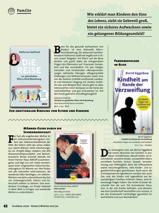 Wie erklärt man Kindern den Sinn
des Lebens, zieht sie liebevoll groß,
bietet ein sicheres Aufwachsen sowie
ein gelungenes Bildungsumfeld?
Bernd Siggelkow
Kindheit am Rande der Verzweiflung
Die fatalen Folgen von Lockdown und Isolation
112 S., € 14,– Claudius
B
asis für das gesunde Aufwachsen von
Kindern ist eine liebevolle Eltern-
Kind-Beziehung. Die bekannte Familien-
beraterin Katharina Saalfrank begibt sich in ih-
rem neuen Ratgeber mit Eltern auf die Reise
dorthin und greift dabei die drängendsten
Fragen des Elternseins auf. Praxisnah, kompe-
tent und klar verständlich: Für den nötigen
mentalen und emotionalen »Reiseproviant«
sorgen zahlreiche Übungen, alltagserprobte
Challenges und Reflexionsimpulse sowie eine
von der Autorin erstellte emotionale Landkar-
te zum besseren Umgang mit starken Gefüh-
len wie zum Beispiel Wut. Damit gibt sie allen
Interessierten einen Kompass an die Hand, der
nachvollziehbar und gut einzusetzen ist. Auf
den Punkt gebracht und alltagstauglich!
D
as verborgene Leid, das Bernd Siggelkow
bei seinen Besuchen bei Familien in pre-
kären Verhältnissen aktuell erlebt, ist er-
schreckend: verstörte Kinder, verzweifelte Eltern,
zerrüttete Familien, Armut, Gewalt, Verwahr-
losung und Hilflosigkeit, denn die Hilfesysteme
waren heruntergefahren, viele Kinder- und Ju-
gendeinrichtungen geschlossen. Auch wenn die
Coronapandemie irgendwann vorüber sein wird:
Das Leid, das Kinder und Jugendliche aus be-
nachteiligten Familien erfahren haben, wird le-
benslange Folgen haben. Der Arche-Gründer be-
schreibt hier die zum Teil dramatische Situa-
tion, in der sich Kinder befinden, und skizziert,
wie eine Gesellschaft beschaffen sein müsste, in
der das Kindeswohl nachhaltiger geschützt ist.
Aufrüttelnd und zum Nachdenken!
Katharina Saalfrank
Die Reise zur glücklichen Eltern-Kind-Beziehung
Dein Kind und dich besser verstehen
381 S., € 24,– Beltz
F
ür fast alle angehenden Mütter ist
ein Geburtsvorbereitungskurs ein-
fach das Selbstverständlichste der
Welt. Bei Vätern sieht das schon anders
aus: Damit Männer nicht orientierungs-
los ins »Projekt Baby« stolpern, hat sich
Wissenschaftsjournalistin und Bestsel-
lerautorin Nicola Schmidt deshalb mit
ihrem Partner Klaus Althoff zusammen-
getan und legt nun mit »Vater werden«
quasi einen artgerechten Geburtsvorbe-
reitungskurs für Männer vor. Hier finden
sich alle relevanten Informationen, die
werdende Väter benötigen, um selbstre-
flektiert und aktiv unterstützend die Zeit
von Schwangerschaft, Geburt und Va-
terschaft erleben zu können. Eine wun-
derbare Grundlage, um Kinder liebevoll
in diese Welt zu bringen und werdende
Mütter zu unterstützen!
Pandemiefolgen
im Blick
Zur emotionalen Bindung von Eltern und Kindern
Familie
Nicola Schmidt, Klaus Althoff
Vater werden
Dein Weg zum Kind
240 S., € 25,– GRÄFE UND UNZER
erscheint am 1. Dezember 2021
Männer-Guide durch die
Schwangerschaft
42 Schöner lesen · Herbst | Winter 2021 | 22
 