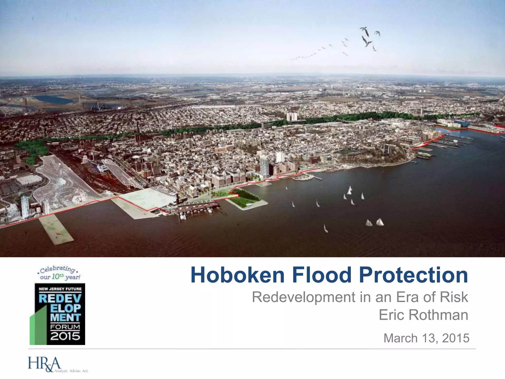 Hoboken Flood Protection
Redevelopment in an Era of Risk
Eric Rothman
March 13, 2015
 