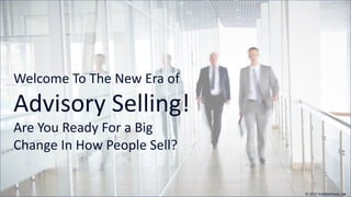 Welcome To The New Era of
Advisory Selling!
Are You Ready For a Big
Change In How People Sell?
© 2017 RothMethods, Inc.
 