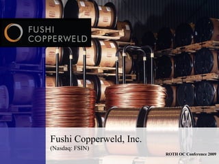 Fushi Copperweld, Inc.  (Nasdaq: FSIN) ROTH OC Conference 2009 