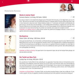 Historische Romane
Worte in meiner Hand
Guinevere Glasfurd, List Verlag, 432 Seiten, 18,00 €
Nur wenig ist bekannt von der tatsächlichen Begegnung des Philosophen René Descartes und der Magd Helena Jans van der
Strom. Wie konnte aus den beiden trotz des Standesunterschiedes ein Liebespaar werden? Guinevere Glasfurd geht dieser Frage
in ihrem literarischen Liebesroman nach. Hollands Goldenes Zeitalter im 17. Jahrhundert zieht Künstler und Intellektuelle aus
ganz Europa an. Auch das Haus eines Buchhändlers, in dem die Magd Helena beschäftigt ist, empfängt einen neuen Gast: René
Descartes. Bald kommen sich die beiden näher. Während er von ihrer Auffassungsgabe und ihrem Wissensdurst begeistert ist, ist
sie überrascht von seiner Sicht auf die Dinge. Sie verlieben sich ineinander, was zu dieser Zeit unmöglich erscheint.
Empfohlen von Isabelle Vincent In diesem Roman erscheint der grüblerische Einzelgänger Descartes in neuem Licht und
jeglicher Unterschied vorübergehend überwindbar.
Die Gestirne
Eleanor Catton, btb Verlag, 1.000 Seiten, 24,95 €
Dieser ganz besondere Roman, der von Sternbildern und Planetenstellungen gesteuert wird, beginnt im Januar 1866: Der Schotte
Walter Moody kommt nach einer sehr beschwerlichen Überfahrt nachts in einer Goldgräberstadt im Südwesten Neuseelands an
und trifft auf eine Versammlung von zwölf Männern, die eine Serie von ungelösten Verbrechen verhandeln. Ein reicher Mann ist
verschwunden und eine immense Summe Geld wird im Haus eines stadtbekannten Säufers gefunden. Bald ist Moody Mittelpunkt
einer großangelegten Verschwörung.
Empfohlen von Elke Lux-Kimmig Der jungen Autorin ist ein temporeicher, kluger, aber auch sehr witziger Roman gelungen, der
die Leser atemlos zurück lässt.
Der Teufel von New York
Lyndsay Faye, dtv Verlag, 480 Seiten, 9,95 €
Der junge Barmann Timothy Wilde tritt eher widerwillig der neu gegründeten Polizei New Yorks bei. Die Geschichte des blut-
überströmten irischen Mädchens namens Bird, welches ihm auf einer Streife vor die Füße läuft, ändert seine schlechte Meinung
vom neuen Beruf und weckt in ihm einen ausgeprägten Sinn für Gerechtigkeit. Als kurz darauf auf einem abgelegenen Gelände
19 verscharrte Kinderleichen gefunden werden, die irgendwie mit Bird in Verbindung zu stehen scheinen, wird Timothy plötzlich
zum Hauptermittler in einem sehr beklemmenden Fall.
Empfohlen von Rosali Multani Ein düsterer Thriller, der die politisch brenzlige Situation in New York zur Mitte des 19. Jahr-
hunderts aufgreift. Die Story ist unglaublich mitreißend und beeindruckt durch einen ausführlich recherchierten Hintergrund.
Rosali MultaniElke Lux-Kimmig
4
 