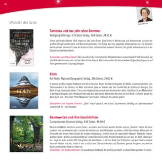 Wunder der Erde
Tambora und das Jahr ohne Sommer
Wolfgang Behringer, C.H.Beck Verlag, 384 Seiten, 24,95 €
Einem sehr kalten Winter 1816 folgte ein Jahr ohne Ernte. Dies führte in Westeuropa und Nordamerika zu einer der
größten Hungerkatastrophen seit Menschengedenken. Die Folge war eine gewaltige Völkerwanderung. Die Ursache
kannte damals niemand: Es war der Ausbruch des indonesischen Vulkans Tambora, der größte Vulkanausbruch in der
Geschichte der Menschheit.
Empfohlen von Silvia Heidt Das neue Buch des renommierten Klimahistorikers veranschaulicht sehr fesselnd, wie
eine Klimakatastrophe den Lauf der Geschichte änderte. Noch nie wurden die darauf weltweit folgenden Ereignisse auf
ihren gemeinsamen Ursprung bezogen.
Eden
Art Wolfe, National Geographic Verlag, 396 Seiten, 79,00 €
In diesem großformatigen Bildband sind die schönsten Bilder des Naturfotografen Art Wolfe zusammengestellt: eine
Salzkarawane in der Sahara, ins Meer strömende Lava auf Hawaii oder das rituelle Bad der Sadhus im Ganges. Das
Werk bringt uns Landschaften, Tiere und indigene Kulturen auf allen Kontinenten näher. Das Buch ist ein Meilenstein
in der Naturfotografie und Höhepunkt der bald fünf Jahrzehnte währenden Karriere von Art Wolfe. Zu Recht wurde der
Band auch vom „American Photo Magazine“ zum besten Fotobuch des Jahres gekürt.
Empfohlen von Isabelle Vincent „Eden“ macht deutlich, wie schön, faszinierend, vielfältig und atemberaubend
unsere Erde ist – ein Paradies.
Baumwelten und ihre Geschichten
Conrad Amber, Kosmos Verlag, 448 Seiten, 49,99 €
Bäume und Wälder berühren unsere Seele – vor allem, wenn sie alt werden durften und ein „Gesicht“ haben. An einer
uralten Linde zu verweilen oder in einem Eichenhain aus dem Mittelalter zu stehen, erfüllt die meisten Menschen mit
Ehrfurcht oder einem tiefen Gefühl der innigen Verbindung. Ähnlich ist es bei natürlichen Wäldern: Stattliche Eichen,
windzerzauste Lärchen und tausendjährige Linden üben eine große Anziehungskraft auf uns aus. Im Band „Baumwel-
ten“ zeigt der Autor auf fast 650 Fotografien die alten Riesen in all ihrer Kraft und Schönheit. Und wer ihre Faszination
hautnah erleben möchte, findet in den zusätzlichen Übersichtskarten und Geodaten genaue Angaben, wo welcher
Baum und welcher Wald zu finden ist.
Empfohlen von Andrea Bartsch Ein wunderbarer Bildband, der große Lust macht, zu diesen Naturwundern zu reisen.
Andrea Bartsch
40
 