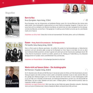 Biografien
Born to Run
Bruce Springsteen, Heyne Verlag, 27,99 €
Bruce Springsteen, einer der erfolgreichsten und beliebtesten Musiker unserer Zeit, hat seine Memoiren über mehrere Jahre
selbst verfasst. Seine Autobiografie ist gekennzeichnet von seiner Poetik als einzigartiger Songwriter. Er lässt den Leser in
seinen Kopf und ihn so teilhaben an der Weisheit eines Mannes, der wirklich über sein Leben nachgedacht hat. Die Lebensge-
schichte eines Menschen, der den Rock ‘n‘ Roll geprägt hat. Er erzählt aus seiner Kindheit und verrät, was ihn zu dem Musiker
machte, der er heute ist.
Empfohlen von Silvia Heidt Dieses Buch ist einer der lesenswertesten Titel dieses Jahres, nicht nur für Musikfans.
Queen – Pomp, Rock & Circumstances – Die Bandgeschichte
Phil Sutcliffe, Delius Klasing Verlag, 39,90 €
Ihnen zu Ehren wurde ein Musical geschrieben, ihre größten Hits werden bei Sportveranstaltungen zu Stadionhymnen
auserkoren und noch Jahrzehnte später verneigt sich die Musikwelt vor ihnen: Queen ist eine Band, die sich vor allem
durch stilistische Vielfalt auszeichnet, und deren Legende nicht zuletzt auch auf dem Charisma des Leadsängers beruht. Mit
„Pomp, Rock & Circumstances“ erscheint nun endlich, passend zum 25. Todestag von Freddie Mercury, die umfassende
Bandgeschichte mit Tourdaten, bisher unveröffentlichten Fotos und Interviews.
Empfohlen von Rosalie Multani Ein hochwertiges Geschenk für echte Fans!
Warte nicht auf bessre Zeiten – Die Autobiographie
Wolf Biermann, Propyläen Verlag, 28,00 €
Am 15. November wird er 80 Jahre alt: Wolf Biermann. Er hat wie kein anderer die Höhen und Tiefen Deutschlands und seiner
Teilung am eigenen Leib erlebt und diese in seinen Liedern und Gedichten verarbeitet. Es war ein Leben zwischen West und
Ost, geprägt durch Widerspruchsgeist, der ihn nicht selten zwischen alle Fronten führte. In seiner Autobiographie erzählt
er nun vom Vater, der in Auschwitz ermordet wurde, vom Hamburger Bombeninferno und führt uns in die absurde Welt der
DDR-Diktatur. Viel hat er erlebt. Geblieben sind seine Lieder: im Westen gefeiert, im Osten heimlich kursierend, haben sie
mitgeholfen, die Welt zu verändern.
Empfohlen von Ingrid Steiner-Graf Beim Lesen lässt uns das Erlebte einer ganzen Generation schaudern. Gleichzeitig
liest es sich wie ein Schelmenroman in bester schweijkscher Manier und besticht durch Witz und Ironie.
Ingrid Steiner-Graf
Rosalie Multani
Silvia Heidt
42
 