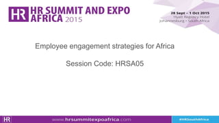 Employee engagement strategies for Africa
Session Code: HRSA05
 