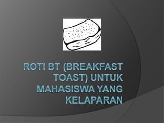 Roti BT untuk mahasiswa yang kelaparan | PPT