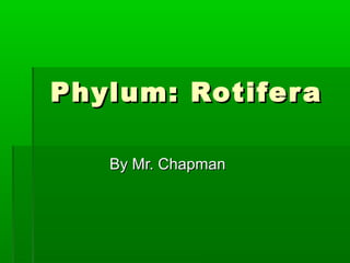 Phylum: RotiferaPhylum: Rotifera
By Mr. ChapmanBy Mr. Chapman
 