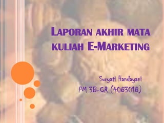 Laporan akhir mata kuliah E-Marketing SuryatiHandayani PM 3B-CR (4083018) 