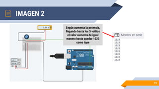 IMAGEN 2
19
Según aumenta la potencia,
llegando hasta los 5 voltios
el valor aumenta de igual
manera hasta quedar 1023
como tope
 