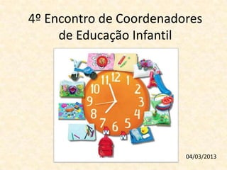 4º Encontro de Coordenadores
     de Educação Infantil




                         04/03/2013
 