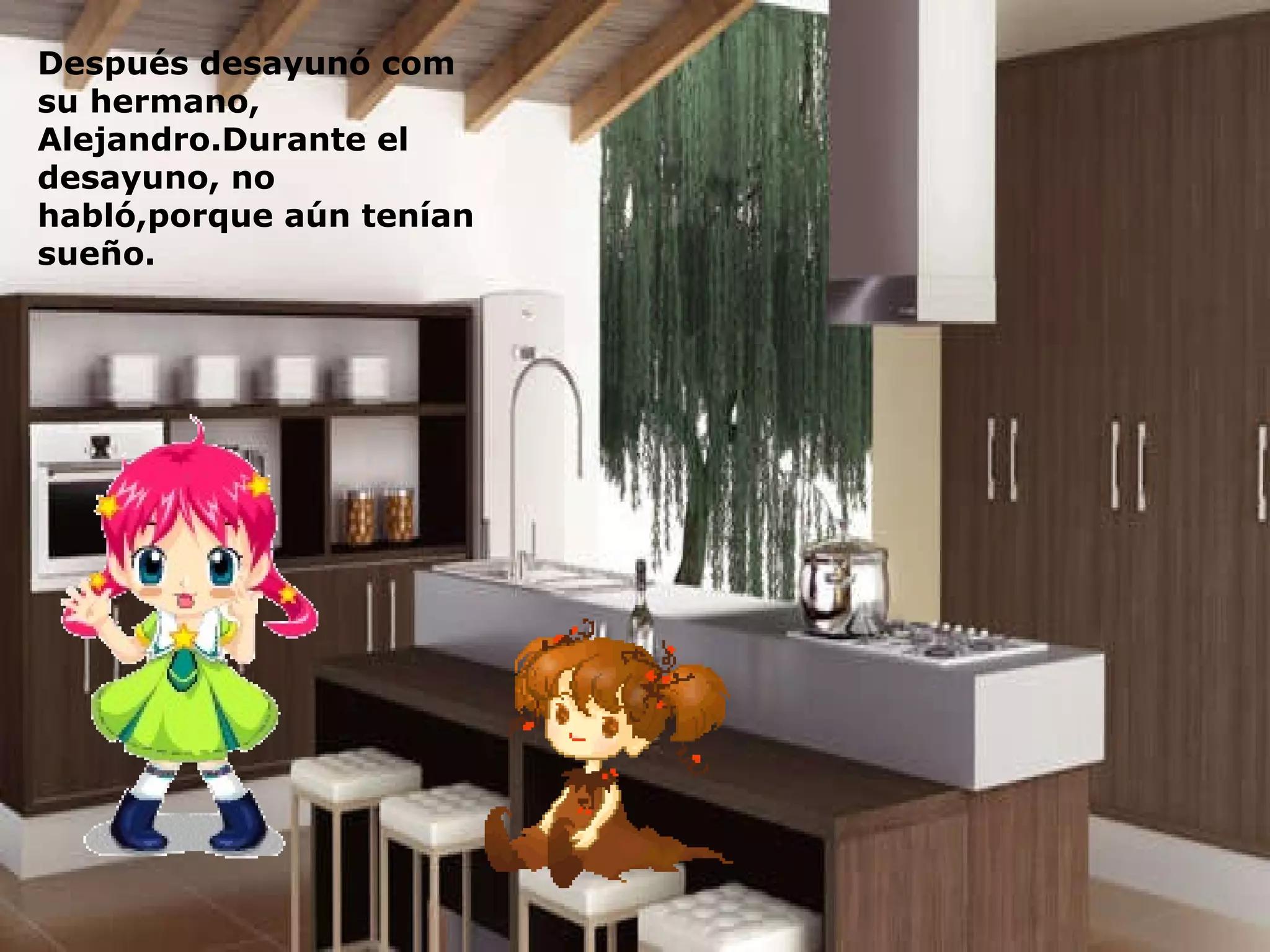 Después desayunó com su hermano, Alejandro.Durante el desayuno, no habló,porque aún tenían sueño.