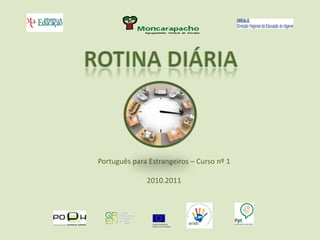 ROTINA DIÁRIA Português para Estrangeiros – Curso nº 1  2010.2011 