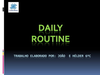 Dailyroutine Trabalho elaborado por: João e Hélder 6ºc 