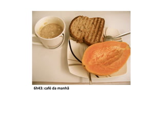 6h43: café da manhã