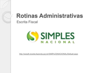Rotinas Administrativas
Escrita Fiscal
http://www8.receita.fazenda.gov.br/SIMPLESNACIONAL/Default.aspx
 