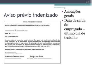 albertina.sousa@uol.com 
Aviso prévio indenizado 
.br 
• Anotações 
gerais 
• Data de saída 
do 
empregado – 
último dia de 
trabalho 
28 
 