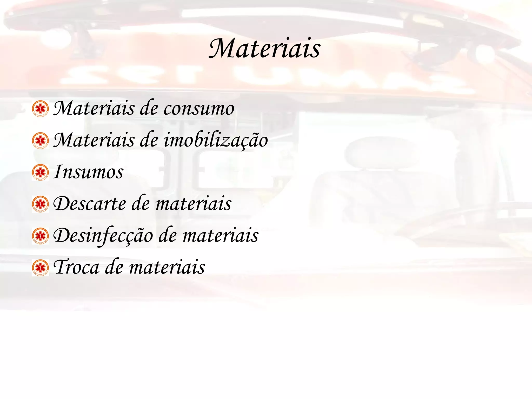 Materiais  Materiais de consumo Materiais de imobilização Insumos Descarte de materiais Desinfecção de materiais Troca de materiais 