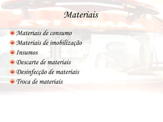 Materiais  Materiais de consumo Materiais de imobilização Insumos Descarte de materiais Desinfecção de materiais Troca de materiais 