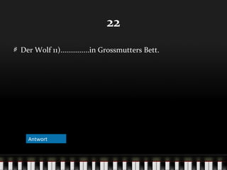 22
Der Wolf 11)...............in Grossmutters Bett.

Antwort

 