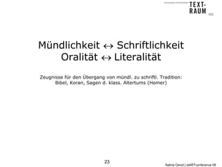 Mündlichkeit ↔ Schriftlichkeit
   Oralität ↔ Literalität
Zeugnisse für den Übergang von mündl. zu schriftl. Tradition:
   ...