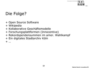 Die Folge?

+   Open Source Software
+   Wikipedia
+   Kollaborative Geschäftsmodelle
+   Forschungsplattformen (Innocenti...