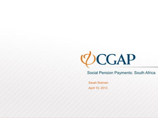 Social Pension Payments: South Africa
Sarah Rotman
April 10, 2013
 