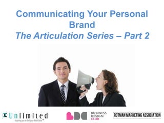 Communicating Your Personal
Brand
The Articulation Series – Part 2
 