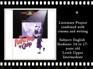 >> 0 >> 1 >> 2 >> 3 >> 4 >>
8
Literature Project
combined with
cinema and writing
Subject: English
Students: 14 to 17-
years old
Level: Upper
Intermediate
 