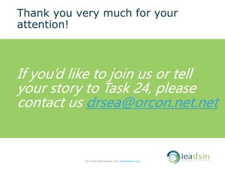 Thank you very much for your
attention!
If you’d like to join us or tell
your story to Task 24, please
contact us drsea@orcon.net.net
For more information, visit www.ieadsm.org
 